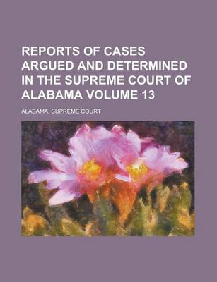 Book cover for Reports of Cases Argued and Determined in the Supreme Court of Alabama Volume 13