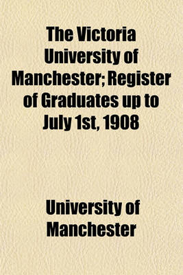 Book cover for The Victoria University of Manchester; Register of Graduates Up to July 1st, 1908