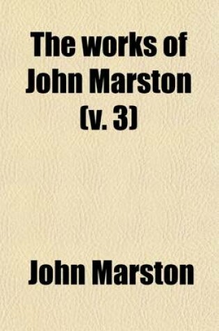 Cover of The Works of John Marston (Volume 3)