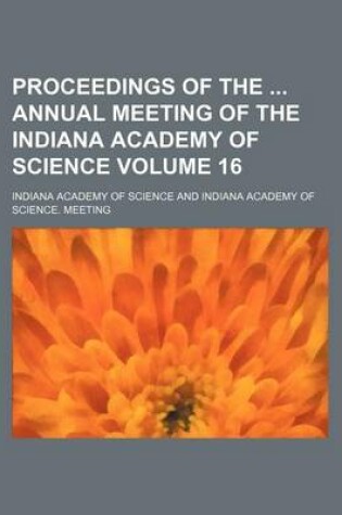 Cover of Proceedings of the Annual Meeting of the Indiana Academy of Science Volume 16