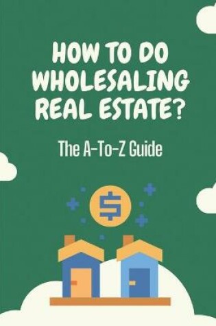 Cover of How To Do Wholesaling Real Estate?