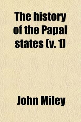 Cover of The History of the Papal States (Volume 1); From Their Origin to the Present Day