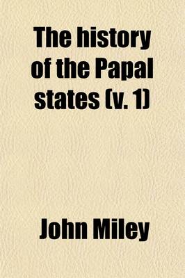 Book cover for The History of the Papal States (Volume 1); From Their Origin to the Present Day