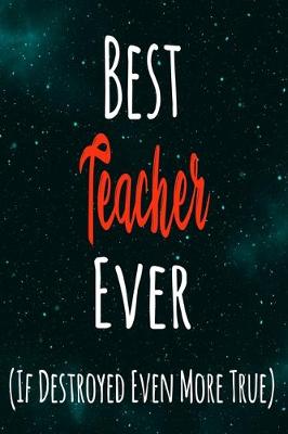 Book cover for Best Teacher Ever (If Destroyed Even More True)