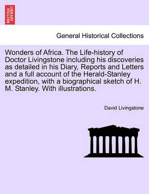 Book cover for Wonders of Africa. the Life-History of Doctor Livingstone Including His Discoveries as Detailed in His Diary, Reports and Letters and a Full Account of the Herald-Stanley Expedition, with a Biographical Sketch of H. M. Stanley. with Illustrations.