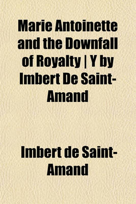 Book cover for Marie Antoinette and the Downfall of Royalty - Y by Imbert de Saint-Amand