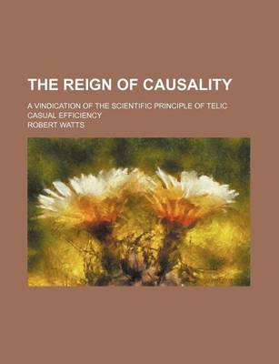 Book cover for The Reign of Causality; A Vindication of the Scientific Principle of Telic Casual Efficiency