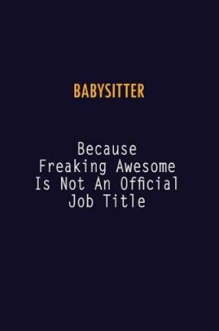 Cover of Babysitter Because Freaking Awesome is not An Official Job Title