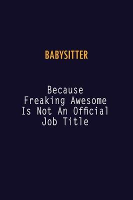 Book cover for Babysitter Because Freaking Awesome is not An Official Job Title