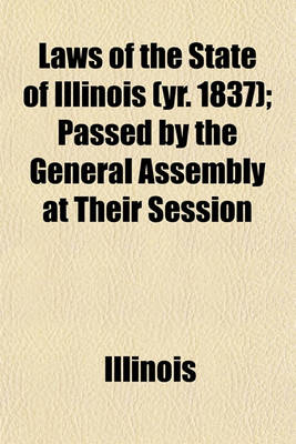 Book cover for Laws of the State of Illinois (Yr. 1837); Passed by the General Assembly at Their Session