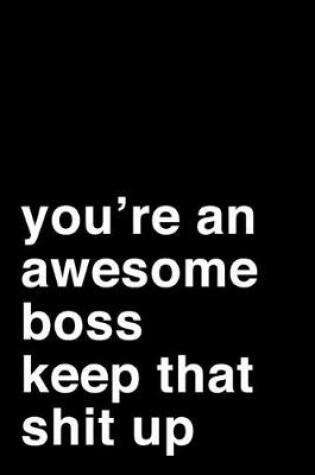 Cover of You're an Awesome Boss. Keep That Shit Up