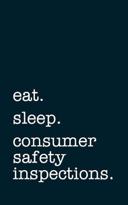 Book cover for Eat. Sleep. Consumer Safety Inspections. - Lined Notebook