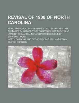 Book cover for Revisal of 1908 of North Carolina (Volume 1); Being the Public and General Statutes of the State, Prepared by Authority of Chapter 522 of the Public Laws of 1907, and Annotated with Decisions of Supreme Court