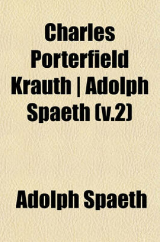 Cover of Charles Porterfield Krauth - Adolph Spaeth (V.2)