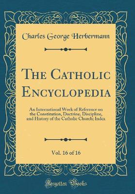 Book cover for The Catholic Encyclopedia, Vol. 16 of 16