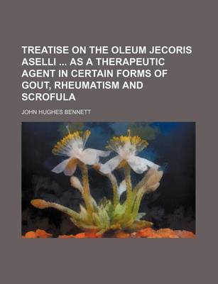 Book cover for Treatise on the Oleum Jecoris Aselli as a Therapeutic Agent in Certain Forms of Gout, Rheumatism and Scrofula