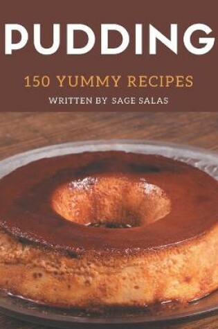 Cover of 150 Yummy Pudding Recipes