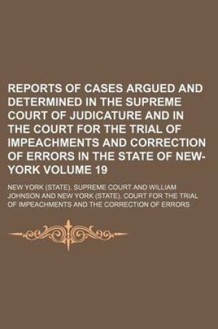 Cover of Reports of Cases Argued and Determined in the Supreme Court of Judicature and in the Court for the Trial of Impeachments and Correction of Errors in the State of New-York Volume 19