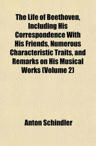 Cover of The Life of Beethoven, Including His Correspondence with His Friends, Numerous Characteristic Traits, and Remarks on His Musical Works (Volume 2)