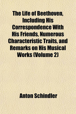 Book cover for The Life of Beethoven, Including His Correspondence with His Friends, Numerous Characteristic Traits, and Remarks on His Musical Works (Volume 2)