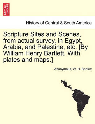 Book cover for Scripture Sites and Scenes, from Actual Survey, in Egypt, Arabia, and Palestine, Etc. [By William Henry Bartlett. with Plates and Maps.]