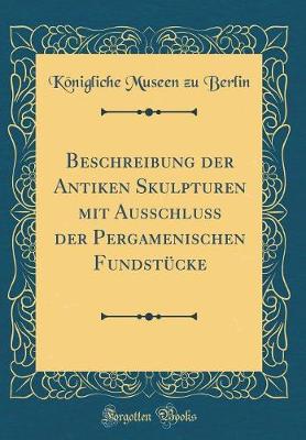 Book cover for Beschreibung der Antiken Skulpturen mit Ausschluss der Pergamenischen Fundstücke (Classic Reprint)