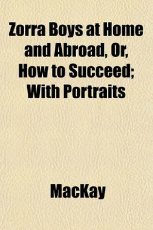 Cover of Zorra Boys at Home and Abroad, Or, How to Succeed; With Portraits