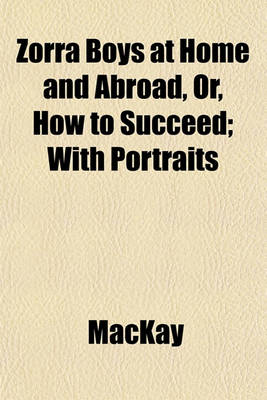 Book cover for Zorra Boys at Home and Abroad, Or, How to Succeed; With Portraits