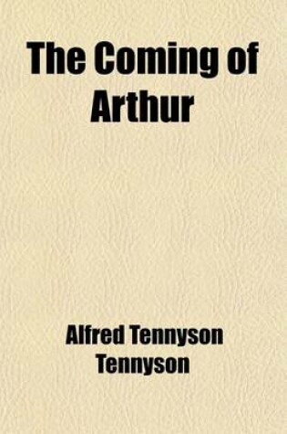 Cover of The Coming of Arthur; And Other Idylls of the King