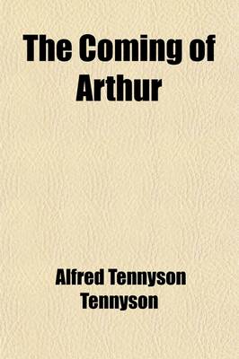 Book cover for The Coming of Arthur; And Other Idylls of the King