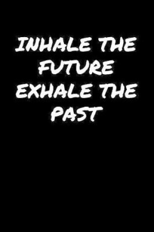 Cover of Inhale The Future Exhale The Past