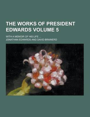Book cover for The Works of President Edwards; With a Memoir of His Life ... Volume 5