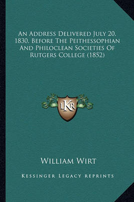 Book cover for An Address Delivered July 20, 1830, Before the Peithessophiaan Address Delivered July 20, 1830, Before the Peithessophian and Philoclean Societies of Rutgers College (1852) N and Philoclean Societies of Rutgers College (1852)