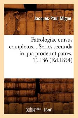 Book cover for Patrologiae Cursus Completus. Series Secunda in Qua Prodeunt Patres, Tome 186 (Ed.1854)