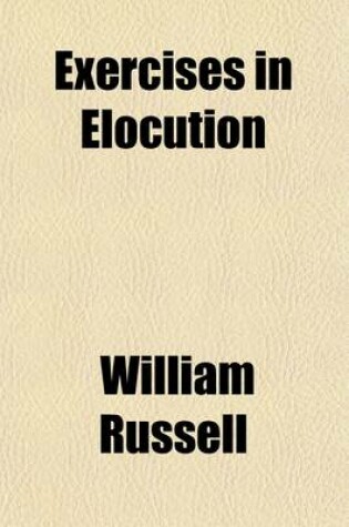 Cover of Exercises in Elocution; Exemplifying the Rules and Principles of the Art of Reading