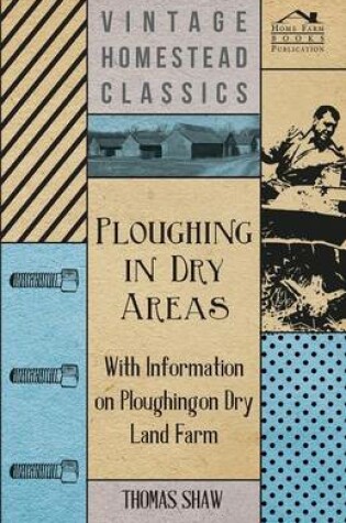 Cover of Ploughing in Dry Areas - With Information on Ploughing on Dry Land Farms