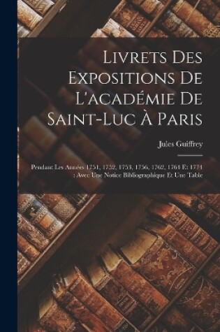 Cover of Livrets Des Expositions De L'académie De Saint-Luc À Paris