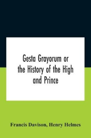 Cover of Gesta Grayorum Or The History Of The High And Prince, Henry Prince Of Purpoole, Arch-Duke Of Stapulia And Bernardia, Duke Of High And Nether Holborn, Marquis Of St. Giles And Tottenham, Count Palatine Of Bloomsbury And Clerkenwell, Great Lord Of The Conton