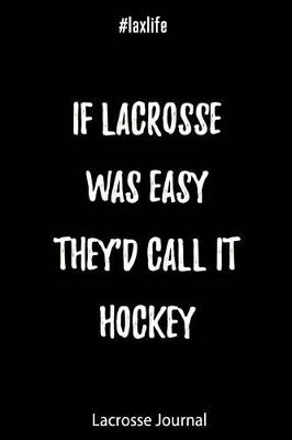 Cover of Lacrosse Journal - If Lacrosse Was Easy They'd Call It Hockey #laxlife