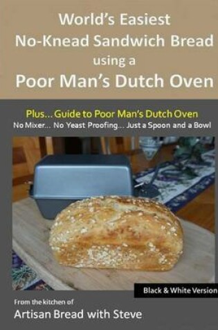 Cover of World's Easiest No-Knead Sandwich Bread using a Poor Man's Dutch Oven (Plus... Guide to Poor Man's Dutch Ovens) (B&W Version)