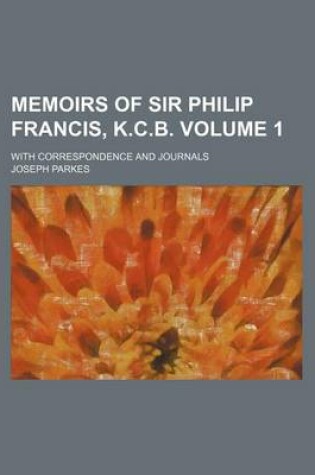 Cover of Memoirs of Sir Philip Francis, K.C.B; With Correspondence and Journals Volume 1