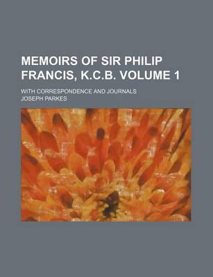 Book cover for Memoirs of Sir Philip Francis, K.C.B; With Correspondence and Journals Volume 1