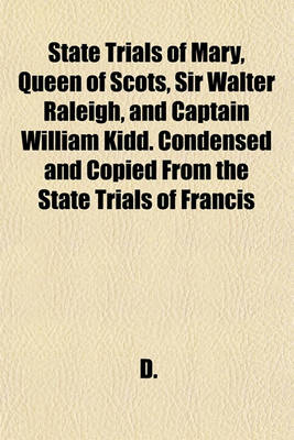 Book cover for State Trials of Mary, Queen of Scots, Sir Walter Raleigh, and Captain William Kidd. Condensed and Copied from the State Trials of Francis