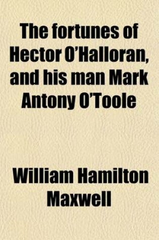 Cover of The Fortunes of Hector O'Halloran, and His Man Mark Antony O'Toole