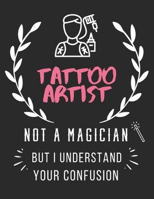 Book cover for Tattoo Artist Not A Magician But I Understand Your Confusion