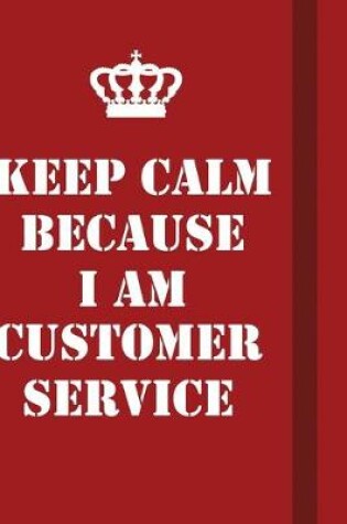 Cover of Keep Calm Because I Am Customer Service