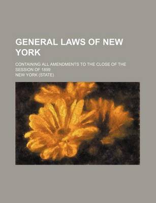 Book cover for General Laws of New York; Containing All Amendments to the Close of the Session of 1899