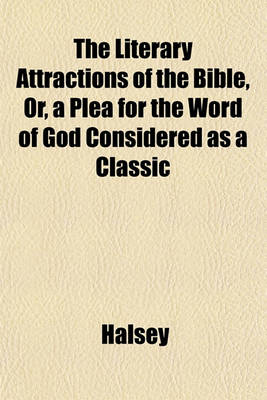 Book cover for The Literary Attractions of the Bible, Or, a Plea for the Word of God Considered as a Classic