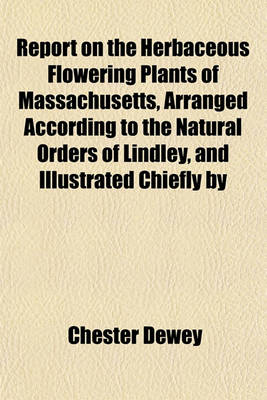 Book cover for Report on the Herbaceous Flowering Plants of Massachusetts, Arranged According to the Natural Orders of Lindley, and Illustrated Chiefly by