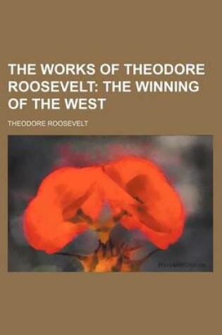 Cover of The Works of Theodore Roosevelt (Volume 5); The Winning of the West
